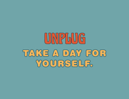 Text 'UNPLUG TAKE A DAY FOR YOURSELF.' on a teal background