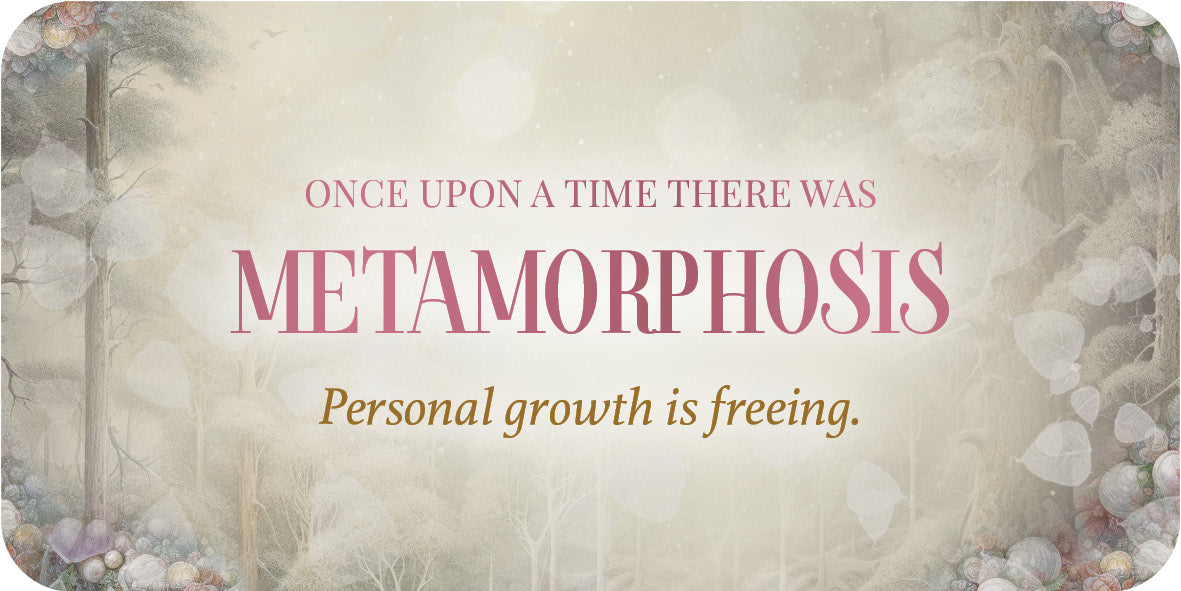Text overlay on a nature-themed background with the words 'Once upon a time there was Metamorphosis. Personal growth is freeing.